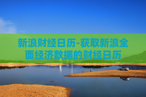 新浪财经日历-获取新浪全面经济数据的财经日历