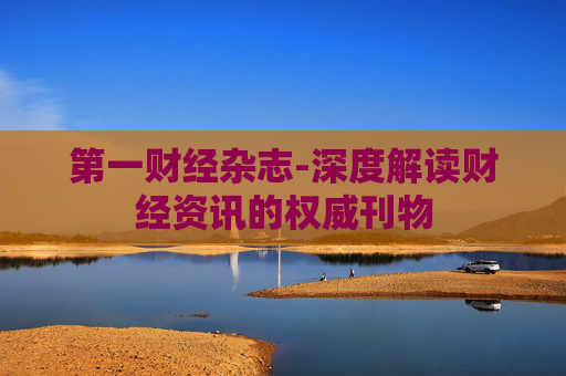 第一财经杂志-深度解读财经资讯的权威刊物
