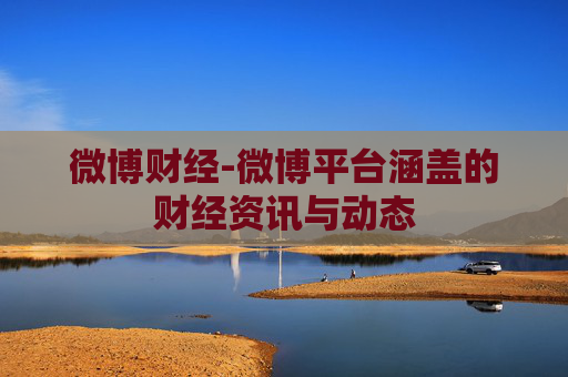微博财经-微博平台涵盖的财经资讯与动态