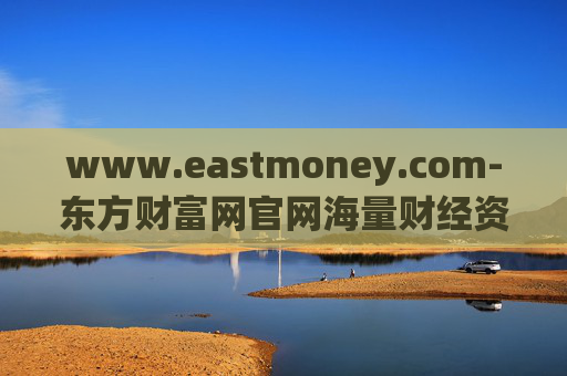 www.eastmoney.com-东方财富网官网海量财经资讯全掌握