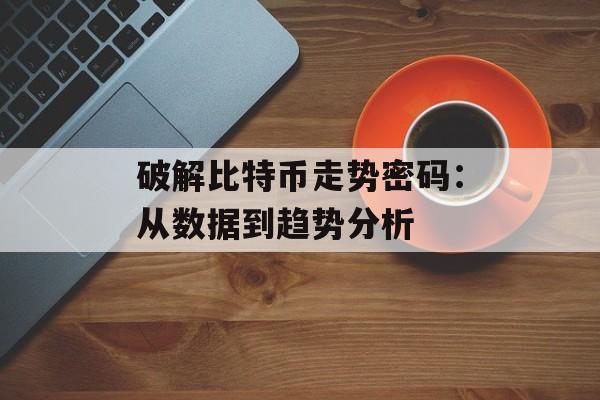 破解比特币走势密码：从数据到趋势分析