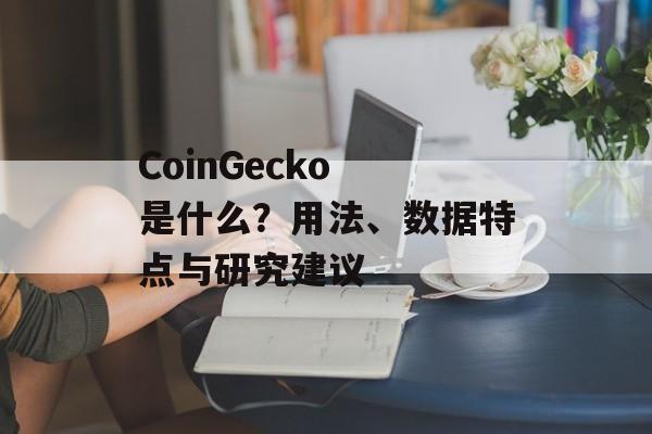 CoinGecko 是什么？用法、数据特点与研究建议