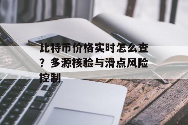 比特币价格实时怎么查？多源核验与滑点风险控制