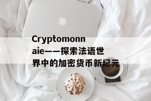 Cryptomonnaie——探索法语世界中的加密货币新纪元