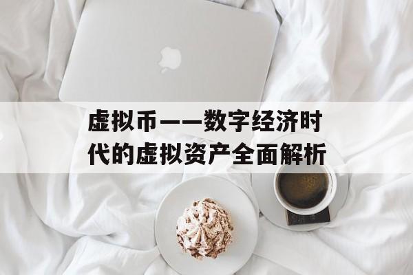 虚拟币——数字经济时代的虚拟资产全面解析