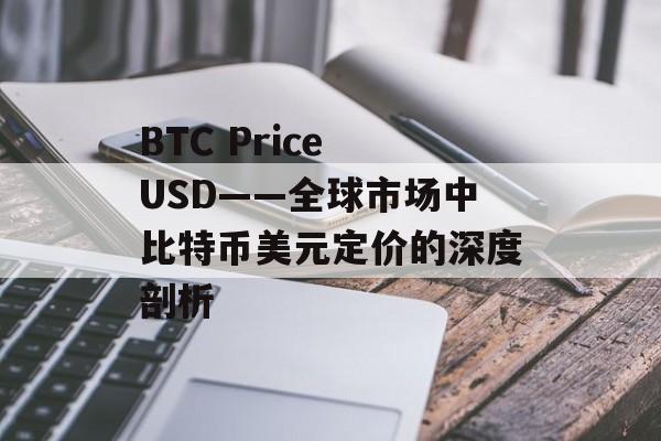 BTC Price USD——全球市场中比特币美元定价的深度剖析
