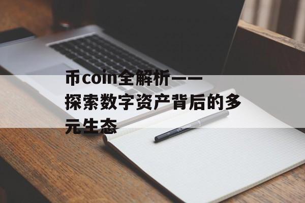 币coin全解析——探索数字资产背后的多元生态