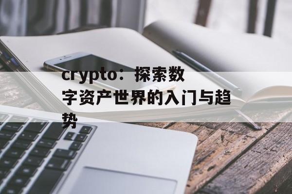 crypto：探索数字资产世界的入门与趋势