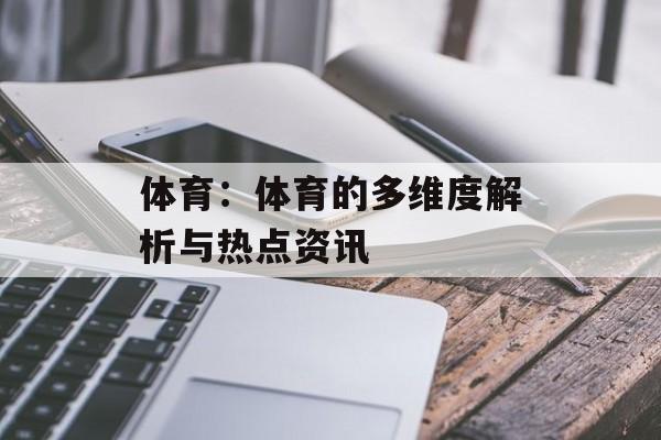 体育：体育的多维度解析与热点资讯