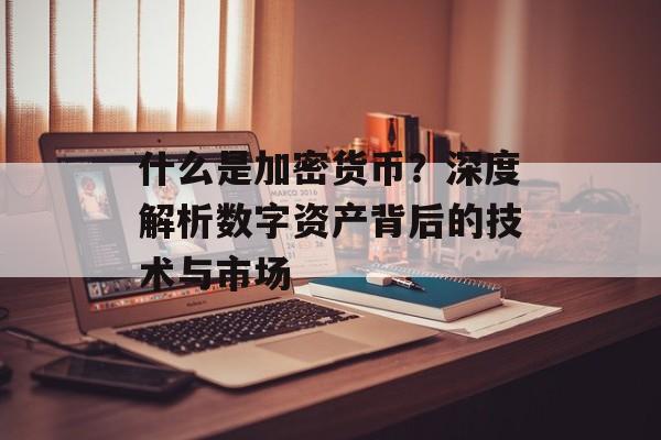 什么是加密货币？深度解析数字资产背后的技术与市场