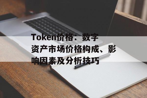 Token价格：数字资产市场价格构成、影响因素及分析技巧
