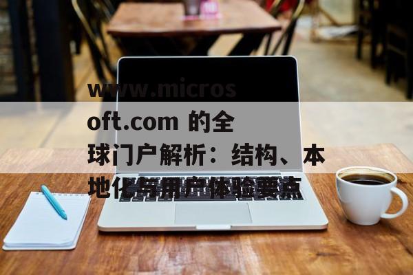 www.microsoft.com 的全球门户解析：结构、本地化与用户体验要点