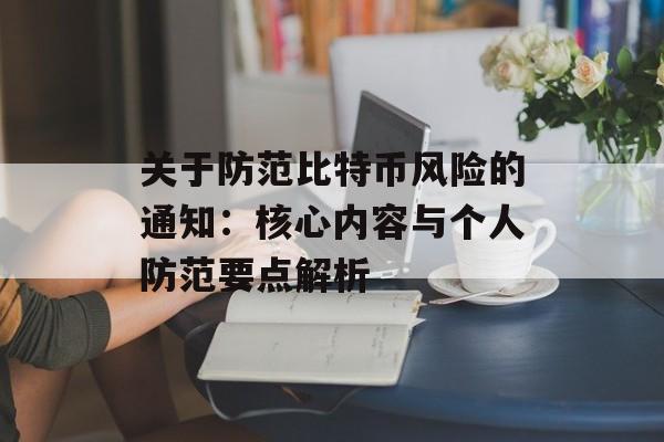 关于防范比特币风险的通知：核心内容与个人防范要点解析