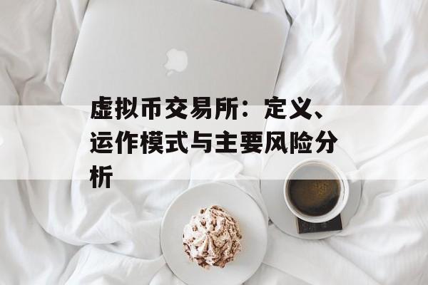 虚拟币交易所：定义、运作模式与主要风险分析