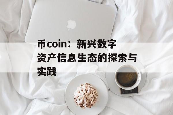 币coin：新兴数字资产信息生态的探索与实践
